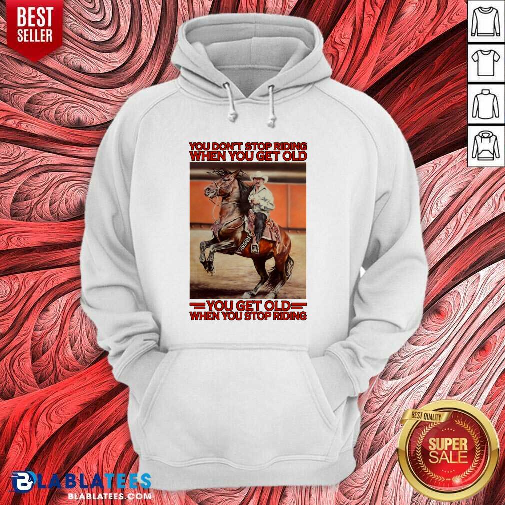 Premium Horse You Don't Stop Riding When You Get Old You Get Old When You Stop Riding Shirt - Image 5
