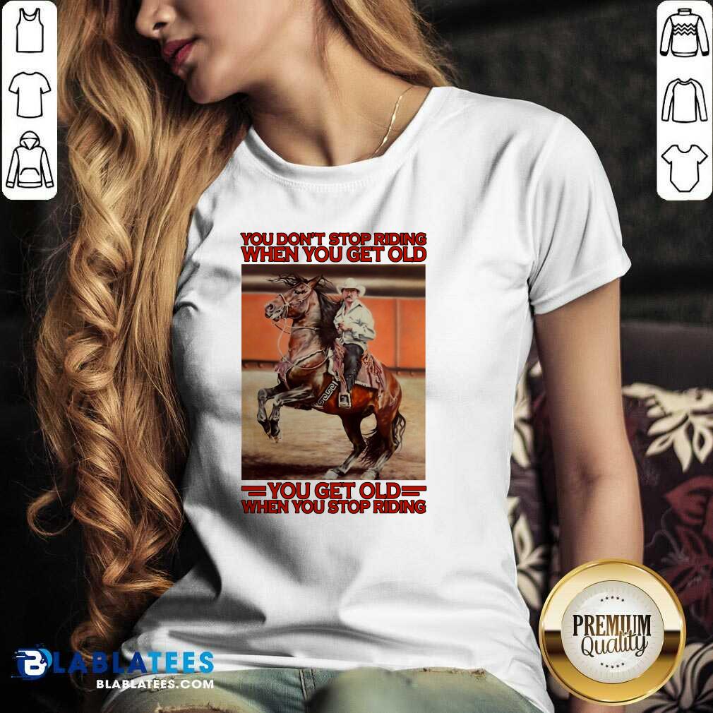 Premium Horse You Don't Stop Riding When You Get Old You Get Old When You Stop Riding Shirt - Image 4