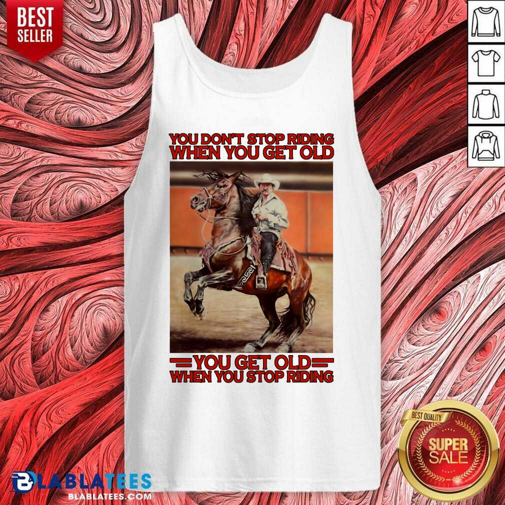 Premium Horse You Don't Stop Riding When You Get Old You Get Old When You Stop Riding Shirt - Image 3