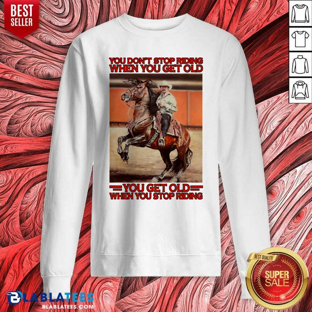 Premium Horse You Don't Stop Riding When You Get Old You Get Old When You Stop Riding Shirt - Image 2