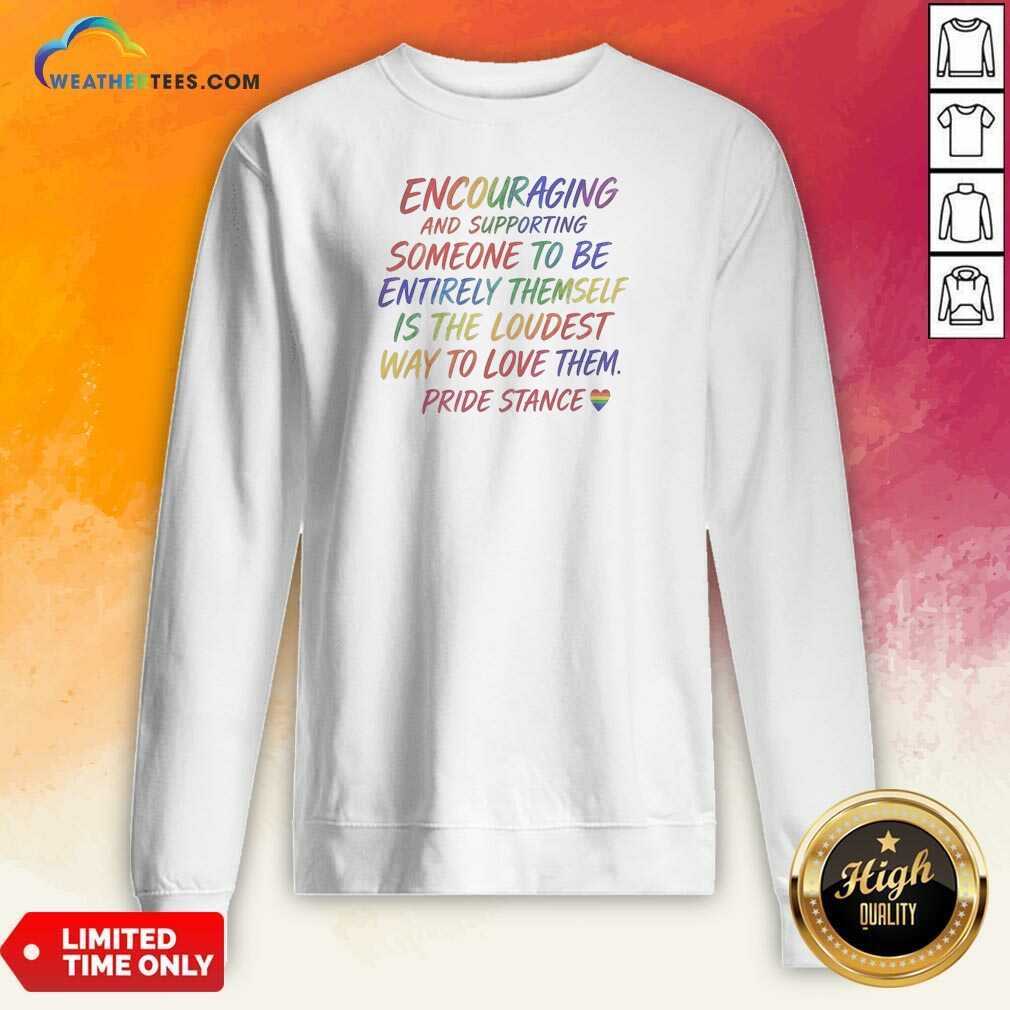 Premium Hot Encouraging And Supporting Someone To Be Entirely Themself Is The Loudest Way To Love Them Pride Stance Shirt - Image 3