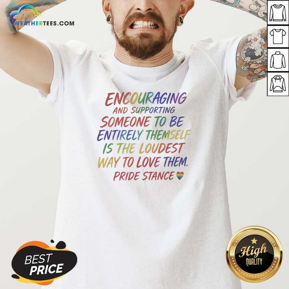 Premium Hot Encouraging And Supporting Someone To Be Entirely Themself Is The Loudest Way To Love Them Pride Stance Shirt - Image 4