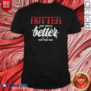 Premium Hot Hotter Than Your Ex Better Next Stars Shirt