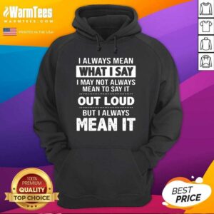 Alternative view of Premium I Always Mean What I Say I May Not Always Mean To Say It Out Loud But I Always Mean It Shirt