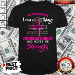 Premium I Am A Paparazzi Girl I Can Do All Things Through Christ Who Gives Me Strength Shirt