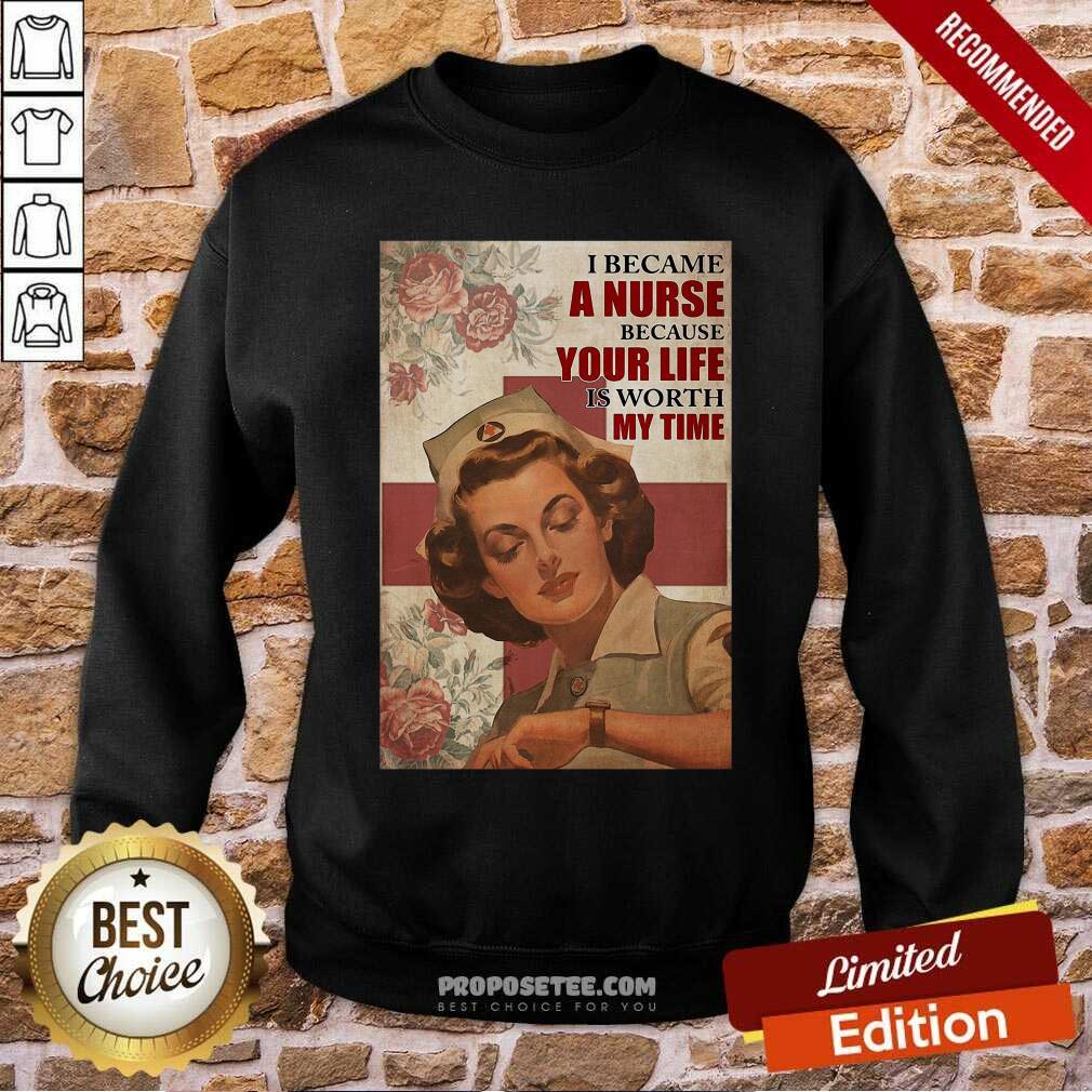 Premium I Became A Nurse Because Your Life Is Worth My Time Shirt - Image 5