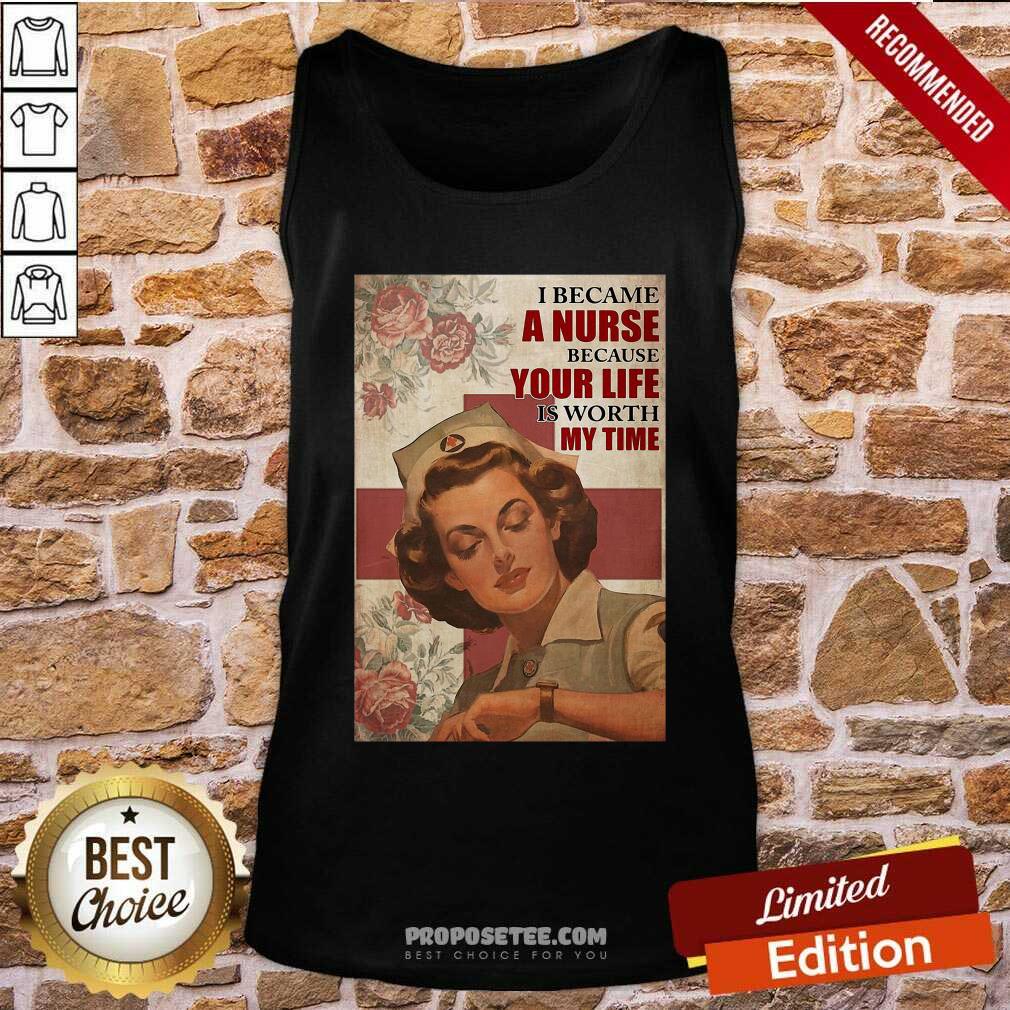 Premium I Became A Nurse Because Your Life Is Worth My Time Shirt - Image 4