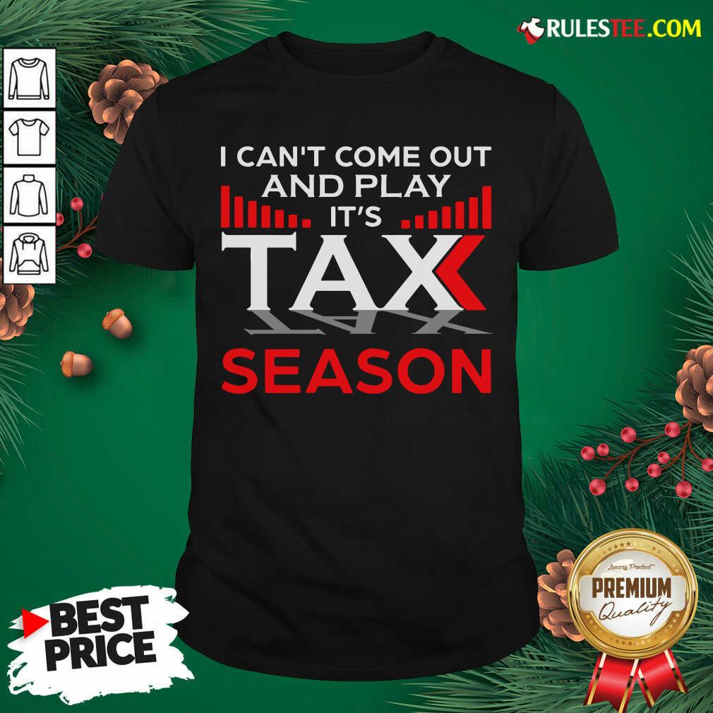 Premium I Can't Come Out And Play Its Tax Season Shirt