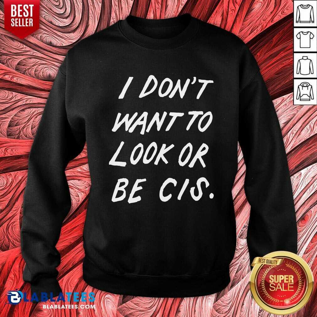 Premium I Don'T Want To Look Or Be Cis Shirt - Image 5