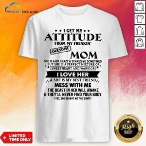 Premium I Get My Attitude From My Freakin’ Awesome Mom Shirt