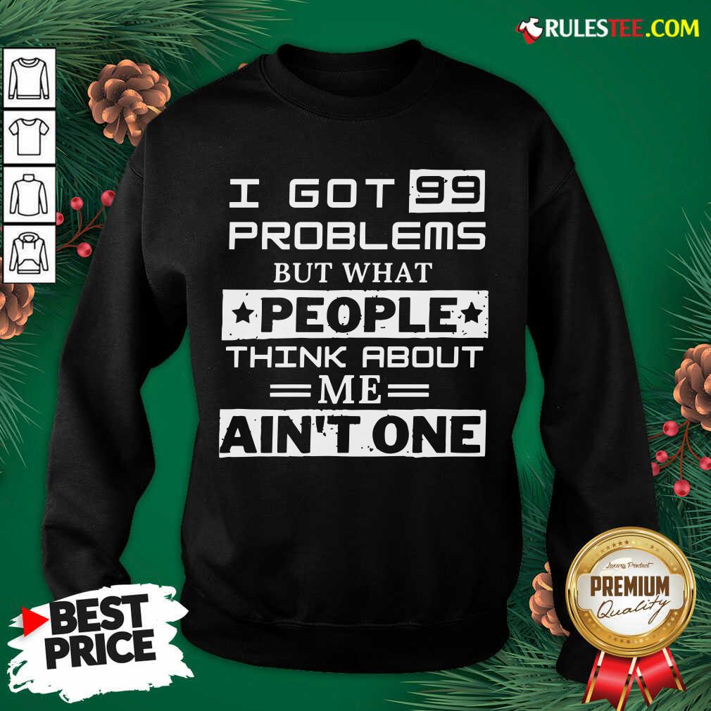 Premium I Got 99 Problems But What People Think About Me Aint One Shirt - Image 2