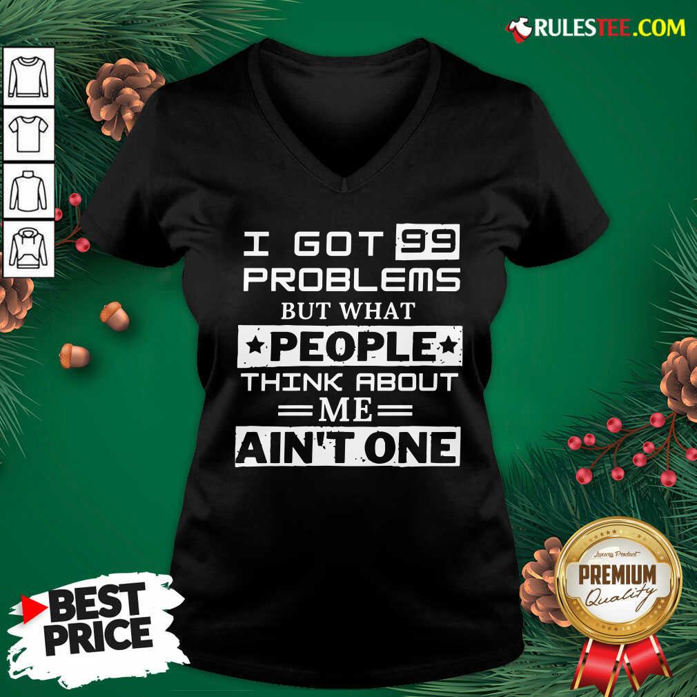 Premium I Got 99 Problems But What People Think About Me Aint One Shirt - Image 4