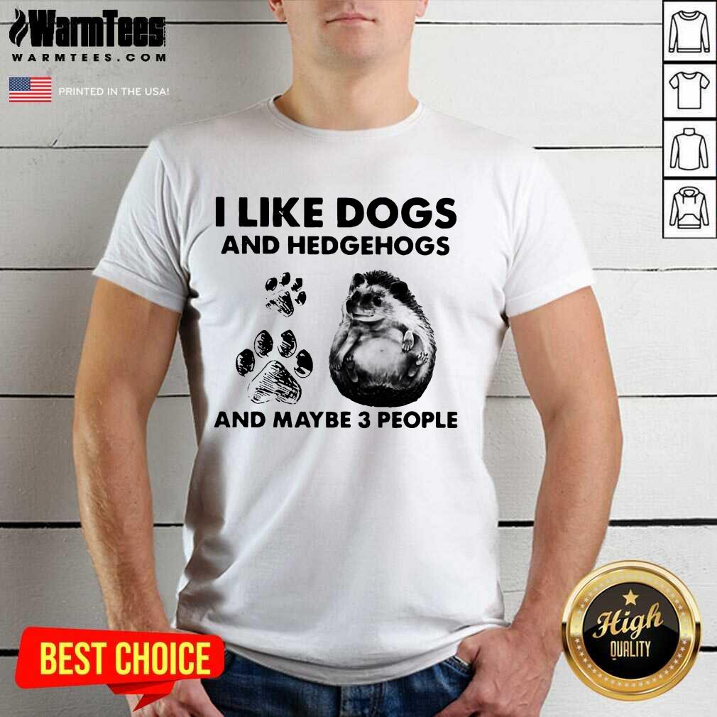Premium I Like Dogs And Hedgehogs And Maybe 3 People Shirt