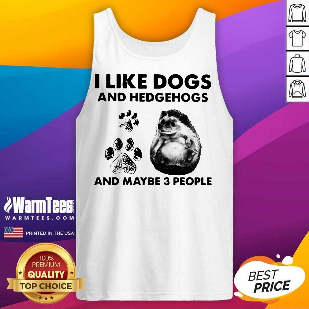 Premium I Like Dogs And Hedgehogs And Maybe 3 People Shirt - Image 4
