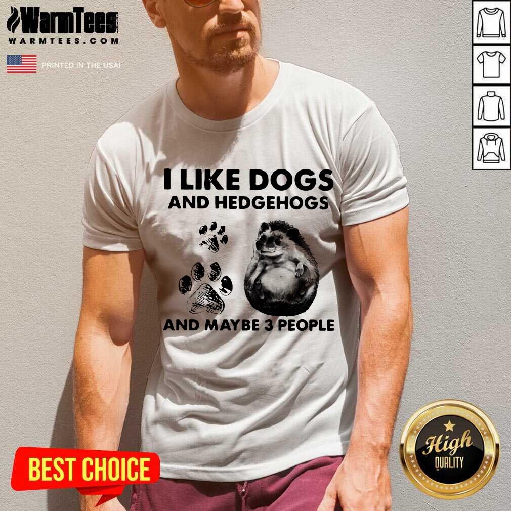 Premium I Like Dogs And Hedgehogs And Maybe 3 People Shirt - Image 5