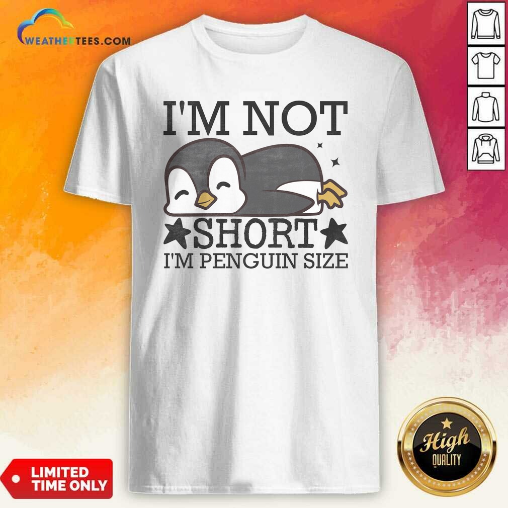 Premium I'm Not Short I'm Penguine Size Funny Shirt
