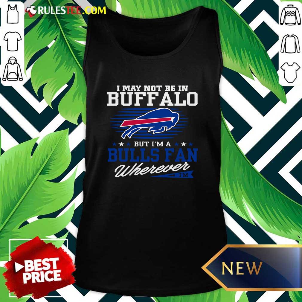 Premium I May Not Be In Buffalo But Im A Bulls Fan Wherever Shirt - Image 4