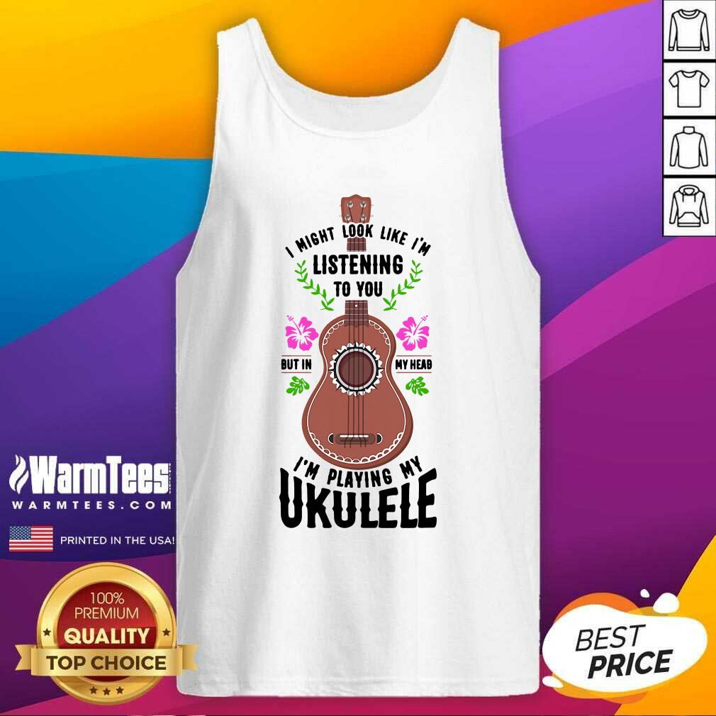 Premium I Might Look Like I'm Listening To You But In My Head I'm Playing My Ukulele Shirt - Image 4
