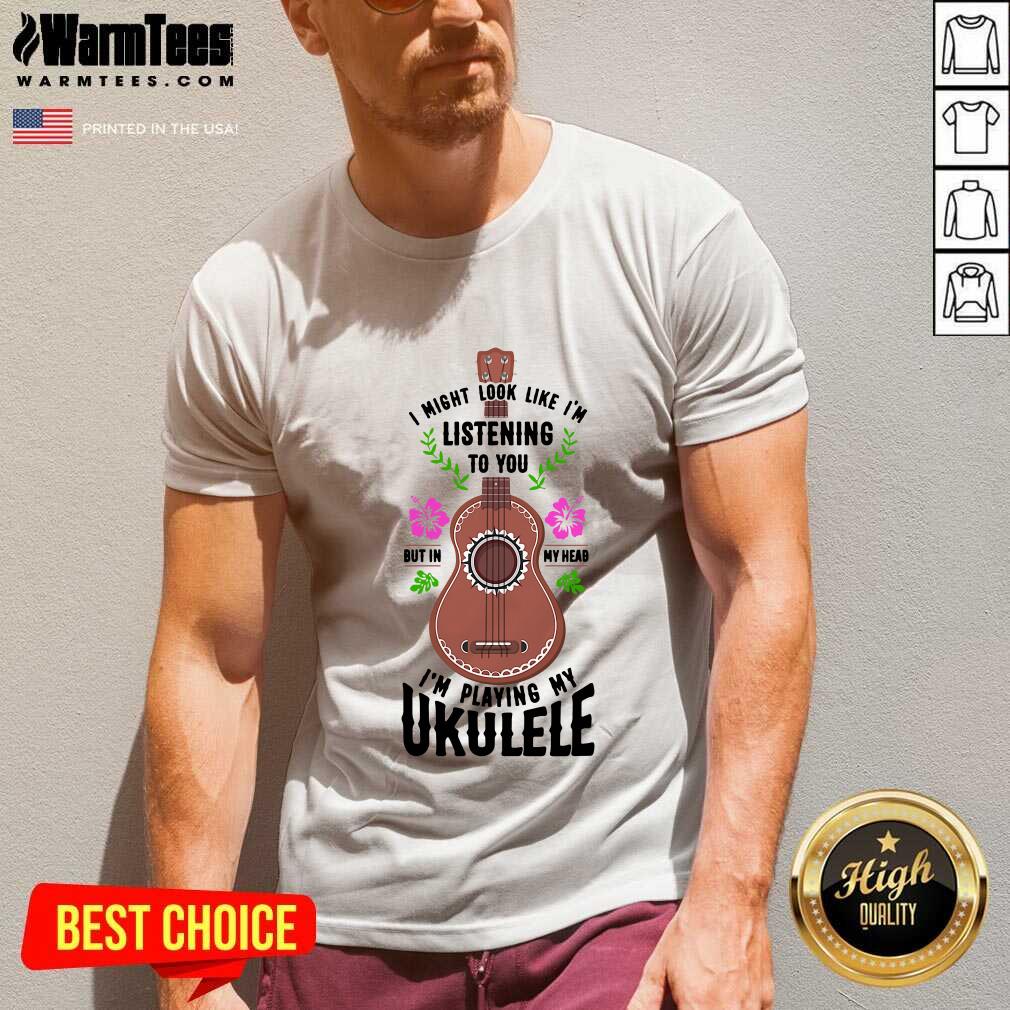 Premium I Might Look Like I'm Listening To You But In My Head I'm Playing My Ukulele Shirt - Image 5