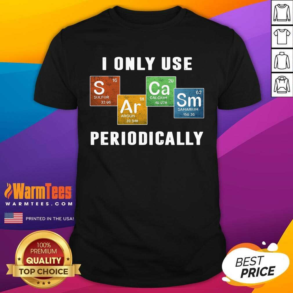 Premium I Only Use Sarcasm Periodically Shirt