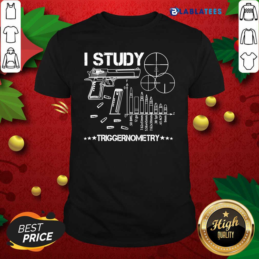 Premium I Studied Triggernometry Gun Shirt