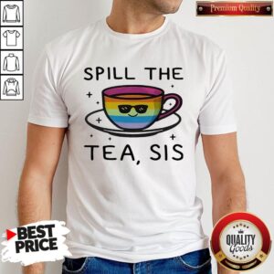 Premium I Would Like LGBT Spill The Tea Sis Shirt