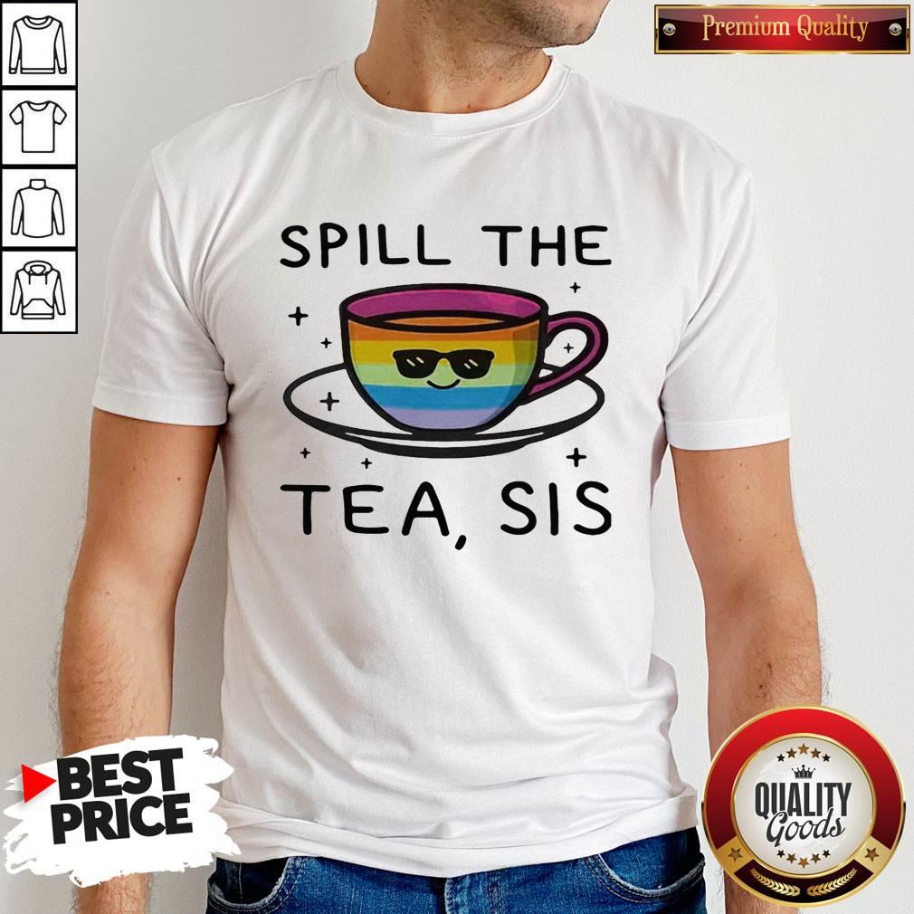 Premium I Would Like LGBT Spill The Tea Sis Shirt