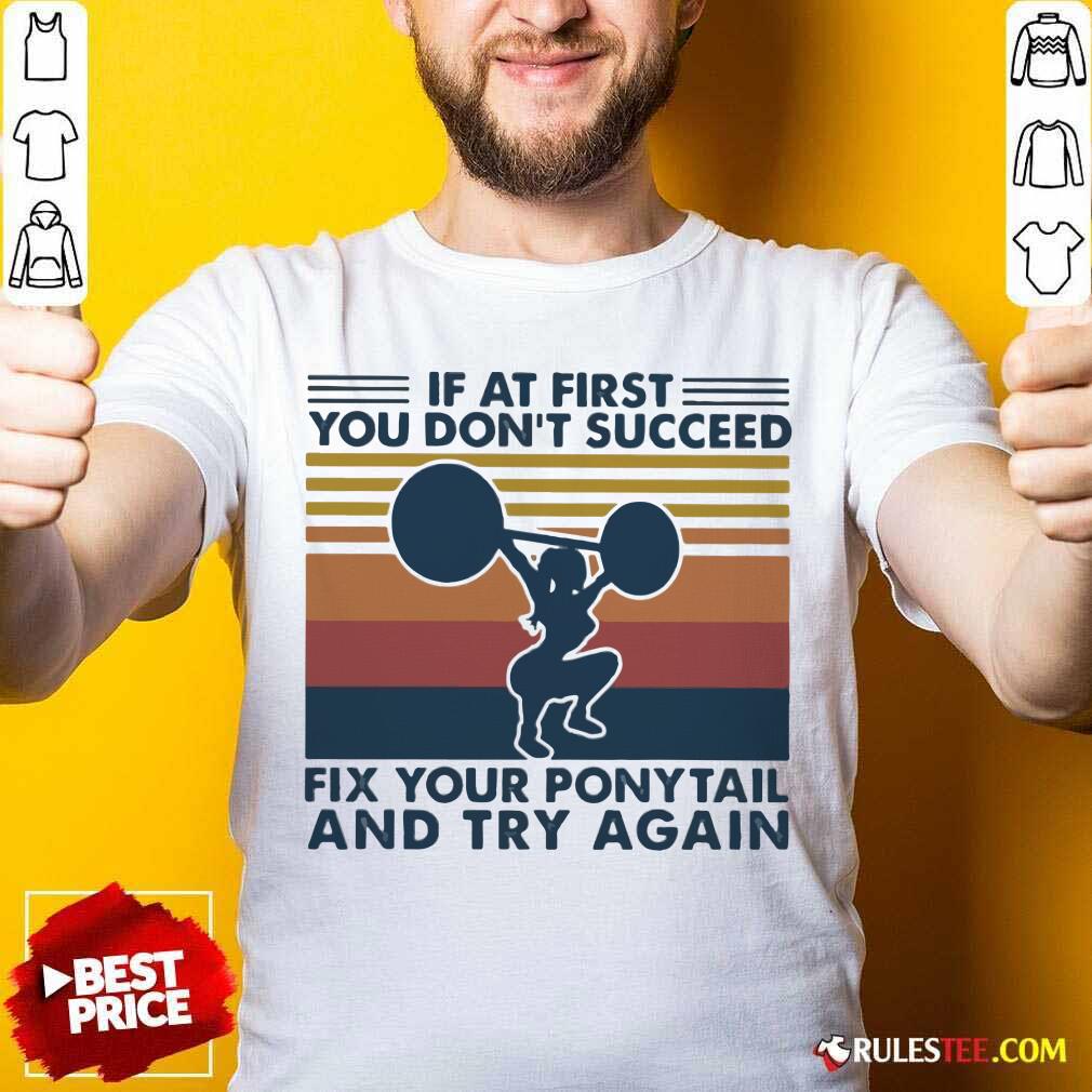 Premium If At First You Don’t Succeed Fix Your Pony Tail And Try Again Vintage Shirt