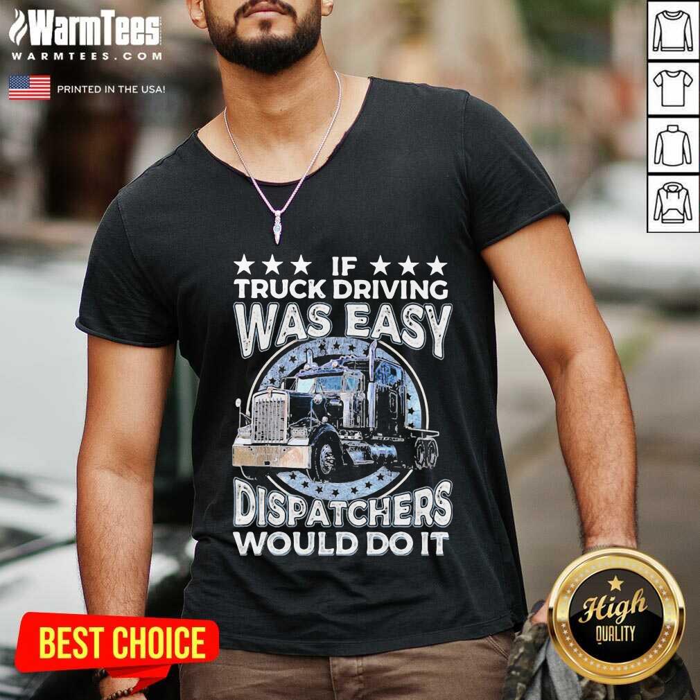 Premium If Truck Driving Was Easy Disatchers Would Do It Shirt - Image 4