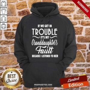 Alternative view of Premium If We Get In Trouble It’s My Granddaughter’s Fault Because I Listened To Her Shirt