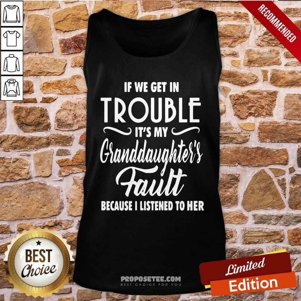 Premium If We Get In Trouble It’s My Granddaughter’s Fault Because I Listened To Her Shirt - Image 4
