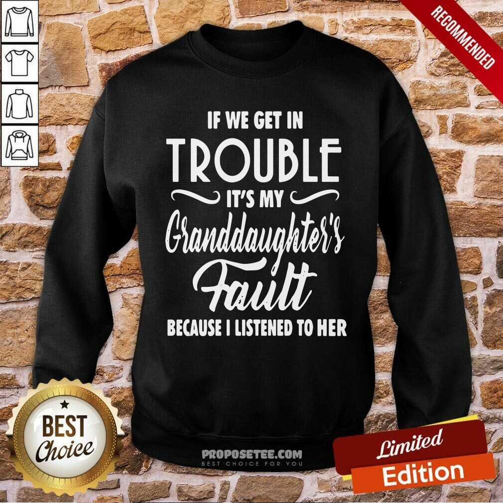 Premium If We Get In Trouble It’s My Granddaughter’s Fault Because I Listened To Her Shirt - Image 3