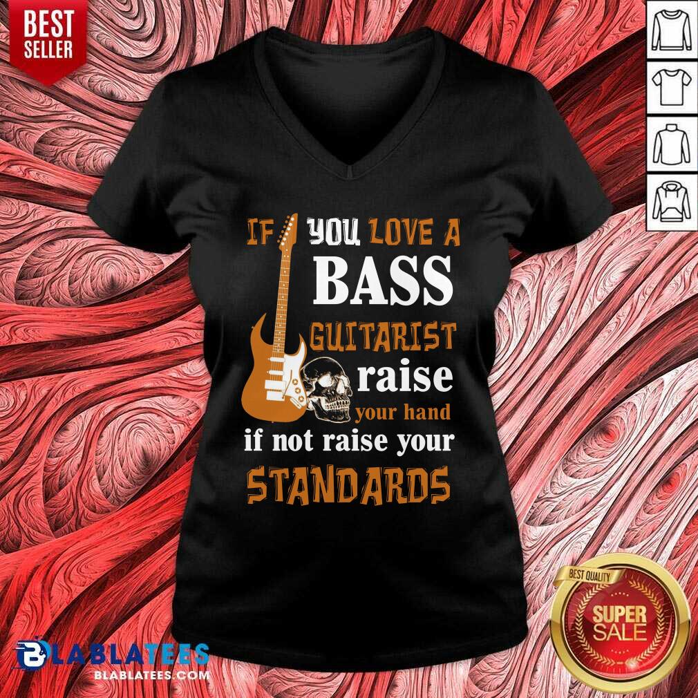 Premium If You Love A Bass Guitarist Raise Your Hand If Not Raise Your Standards Shirt - Image 2
