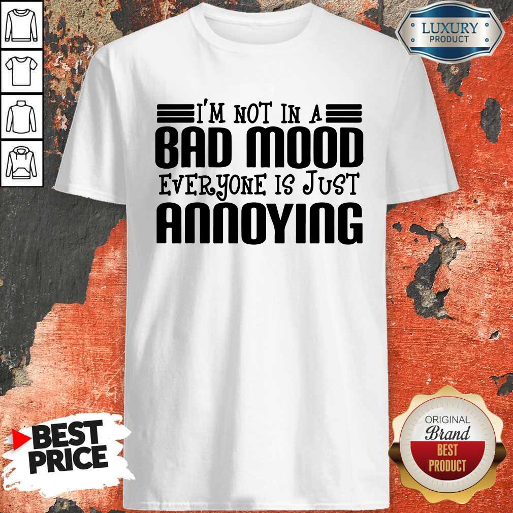 Premium I'm Not In A Bad Mood Everyone Is Just Annoying Shirt