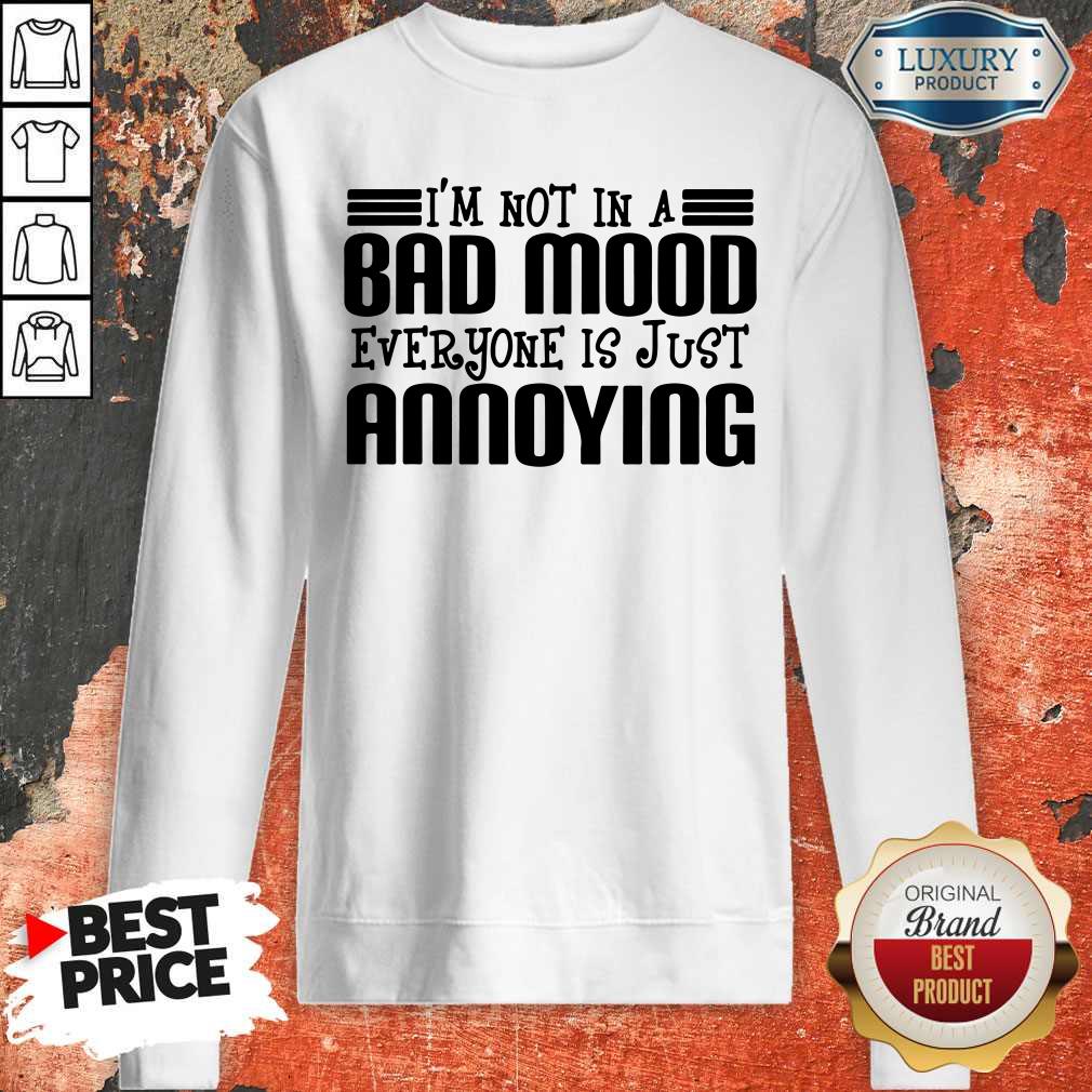 Premium I'm Not In A Bad Mood Everyone Is Just Annoying Shirt - Image 5