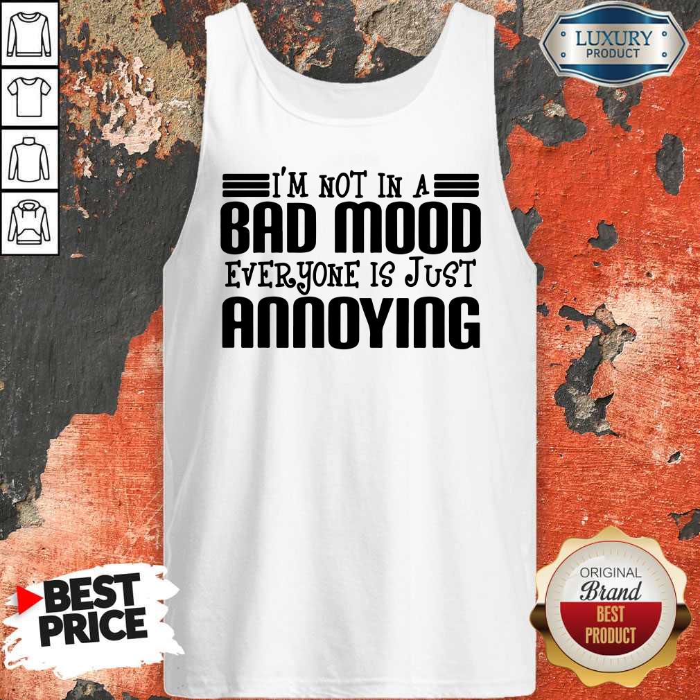 Premium I'm Not In A Bad Mood Everyone Is Just Annoying Shirt - Image 4