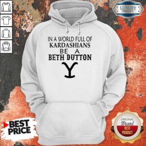Alternative view of Premium In A World Full Of Kardashians Be A Beth Dutton Shirt
