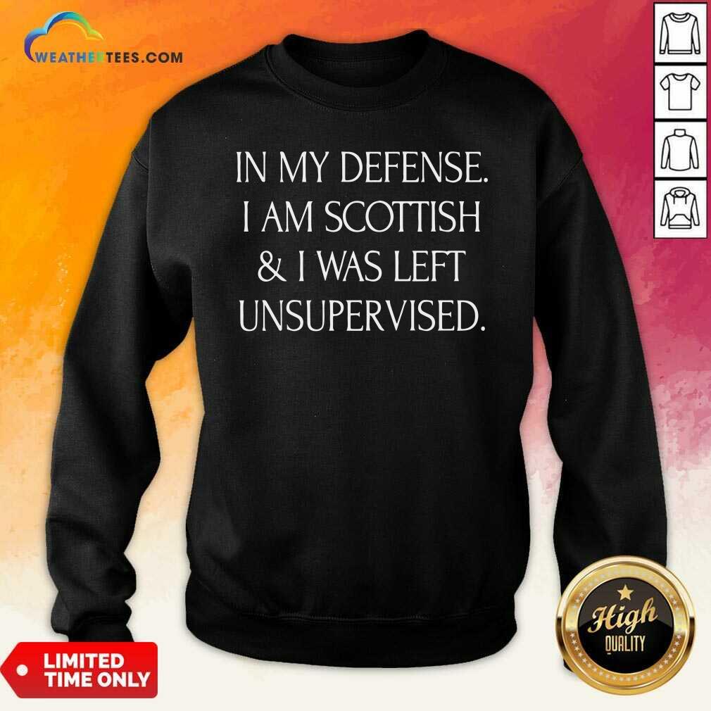 Premium In My Defense I Am Scottish And I Was Left Unsupervised Shirt - Image 5