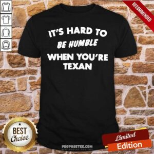 Premium It’s Hard To Be Humble When You’re Texan Shirt