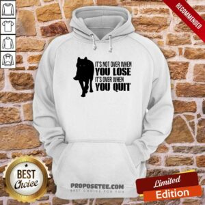Alternative view of Premium It’s Not Over When You Lose It’s Over When You Quit Wolf Shirt