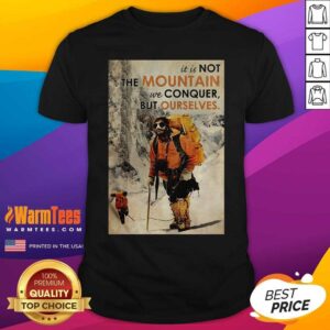 Premium It’s Not The Mountain We Conquer But Ourselves Mountaineering Shirt