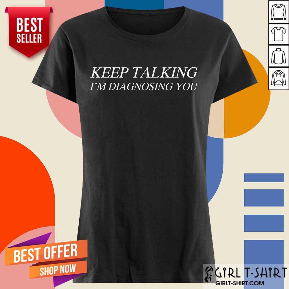 Premium Keep Talking Im Diagnosing You Shirt - Image 2
