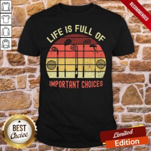Premium Life Is Full Of Important Choices Golf Essential Shirt