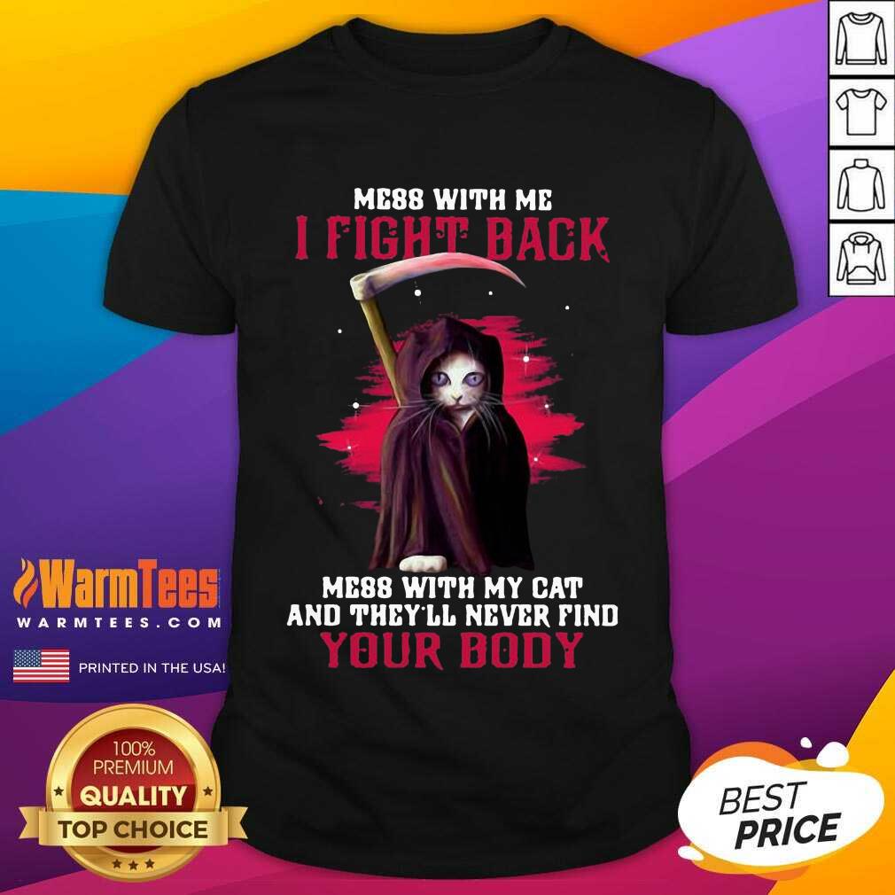 Premium Mess With Me I Fight Back Mess With My Cat And They’ll Never Find Your Body Shirt
