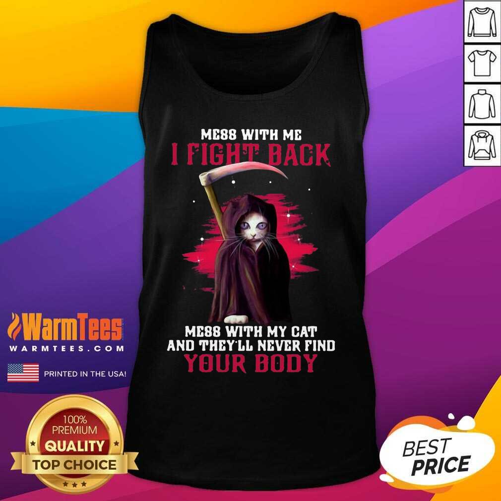 Premium Mess With Me I Fight Back Mess With My Cat And They’ll Never Find Your Body Shirt - Image 4
