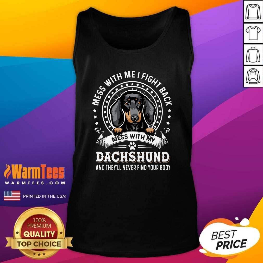 Premium Mess With Me I Fight Back Mess With My Dachshund And They’ll Never Find Your Body Shirt - Image 4