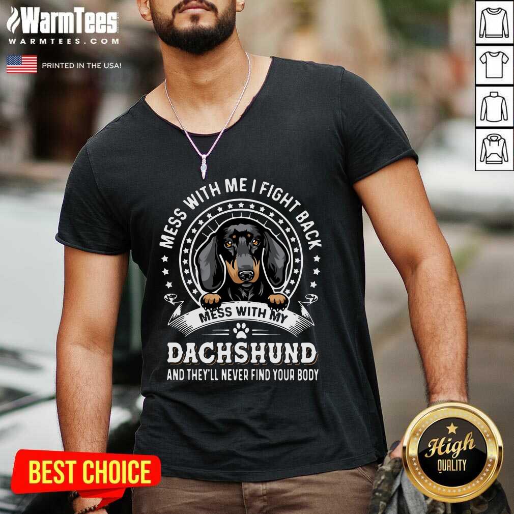 Premium Mess With Me I Fight Back Mess With My Dachshund And They’ll Never Find Your Body Shirt - Image 5