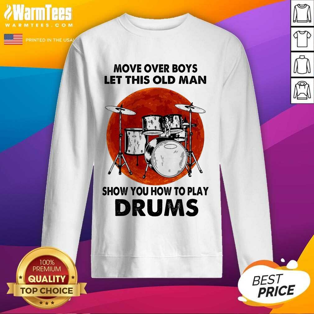 Premium Move Over Boys Let This Old Man Show You How To Play Drums Shirt - Image 3