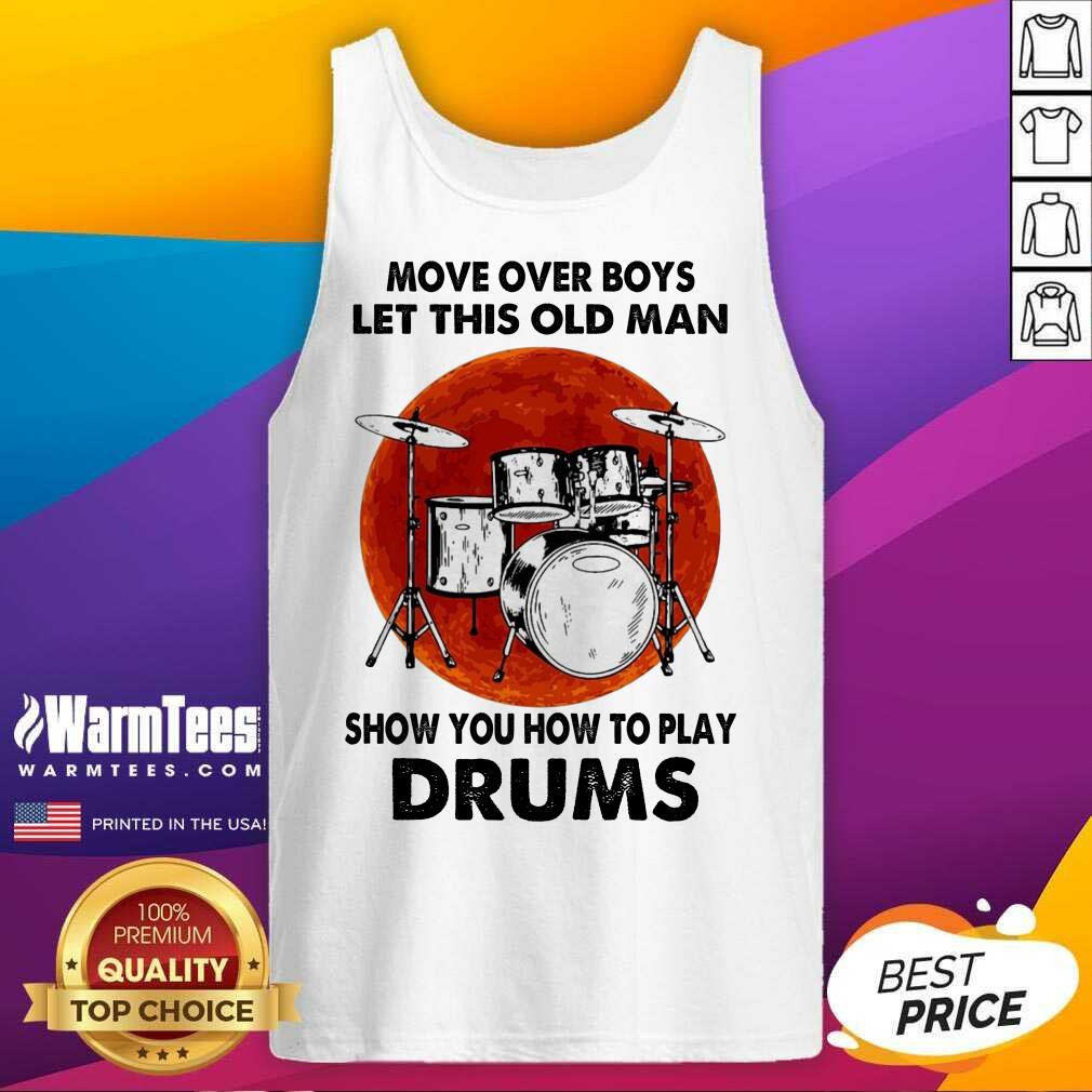 Premium Move Over Boys Let This Old Man Show You How To Play Drums Shirt - Image 4