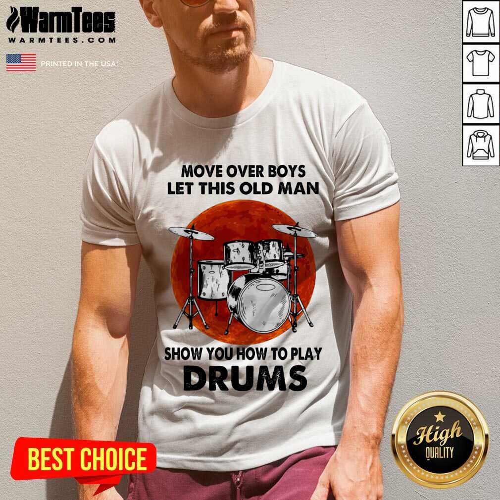 Premium Move Over Boys Let This Old Man Show You How To Play Drums Shirt - Image 5
